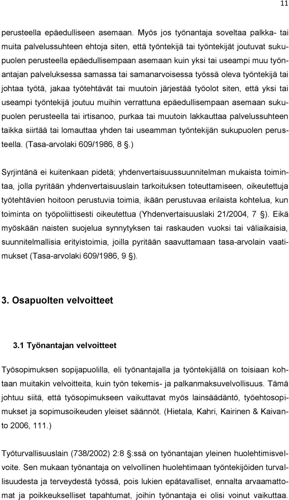 työnantajan palveluksessa samassa tai samanarvoisessa työssä oleva työntekijä tai johtaa työtä, jakaa työtehtävät tai muutoin järjestää työolot siten, että yksi tai useampi työntekijä joutuu muihin