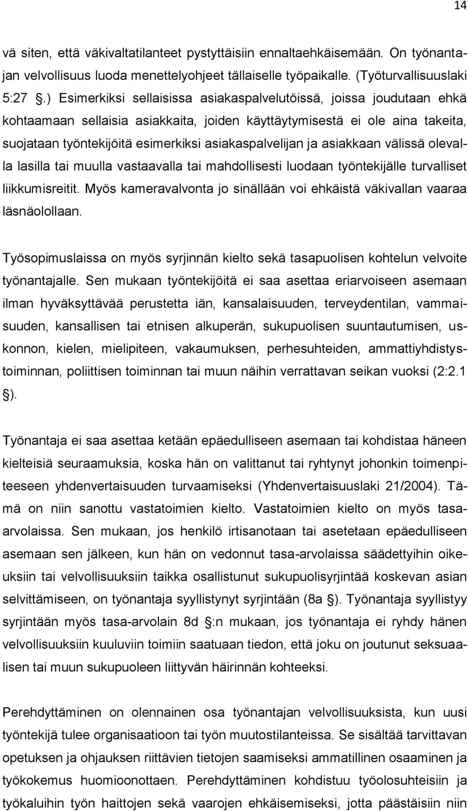 asiakaspalvelijan ja asiakkaan välissä olevalla lasilla tai muulla vastaavalla tai mahdollisesti luodaan työntekijälle turvalliset liikkumisreitit.