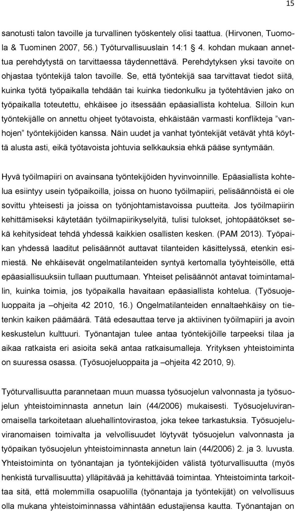 Se, että työntekijä saa tarvittavat tiedot siitä, kuinka työtä työpaikalla tehdään tai kuinka tiedonkulku ja työtehtävien jako on työpaikalla toteutettu, ehkäisee jo itsessään epäasiallista kohtelua.