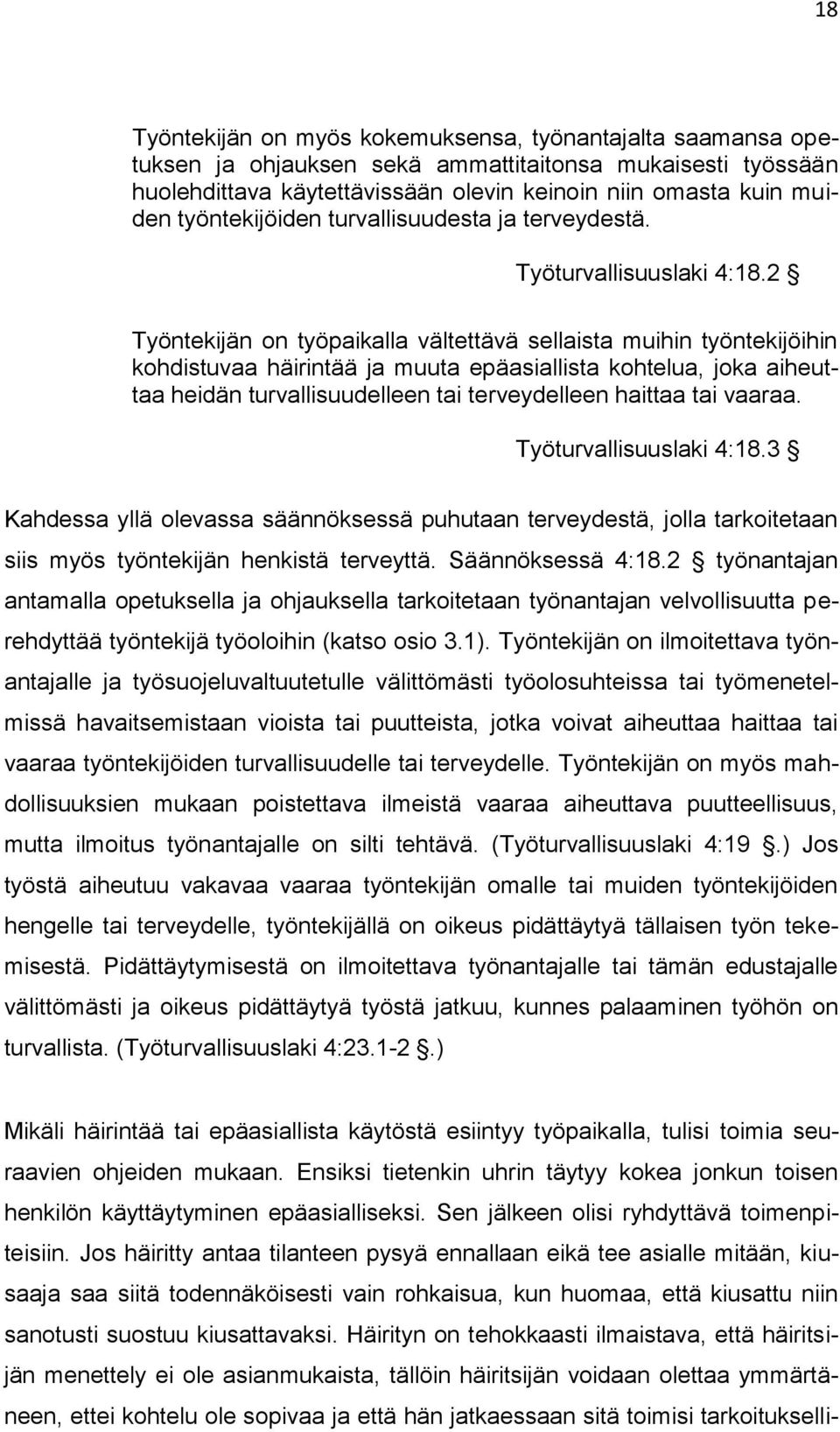 2 Työntekijän on työpaikalla vältettävä sellaista muihin työntekijöihin kohdistuvaa häirintää ja muuta epäasiallista kohtelua, joka aiheuttaa heidän turvallisuudelleen tai terveydelleen haittaa tai