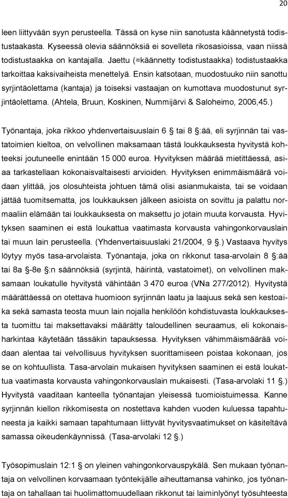 Ensin katsotaan, muodostuuko niin sanottu syrjintäolettama (kantaja) ja toiseksi vastaajan on kumottava muodostunut syrjintäolettama. (Ahtela, Bruun, Koskinen, Nummijärvi & Saloheimo, 2006,45.