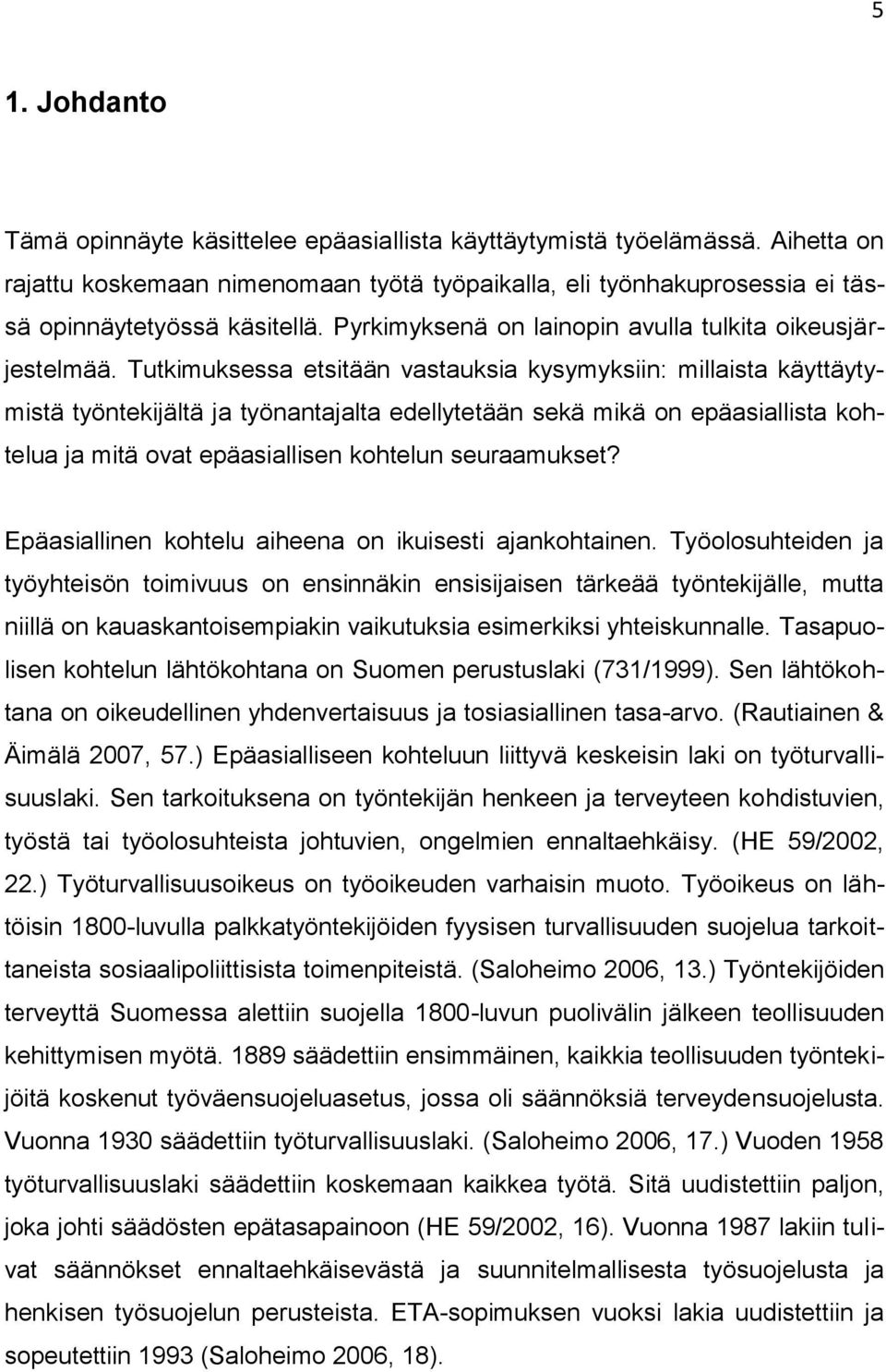 Tutkimuksessa etsitään vastauksia kysymyksiin: millaista käyttäytymistä työntekijältä ja työnantajalta edellytetään sekä mikä on epäasiallista kohtelua ja mitä ovat epäasiallisen kohtelun