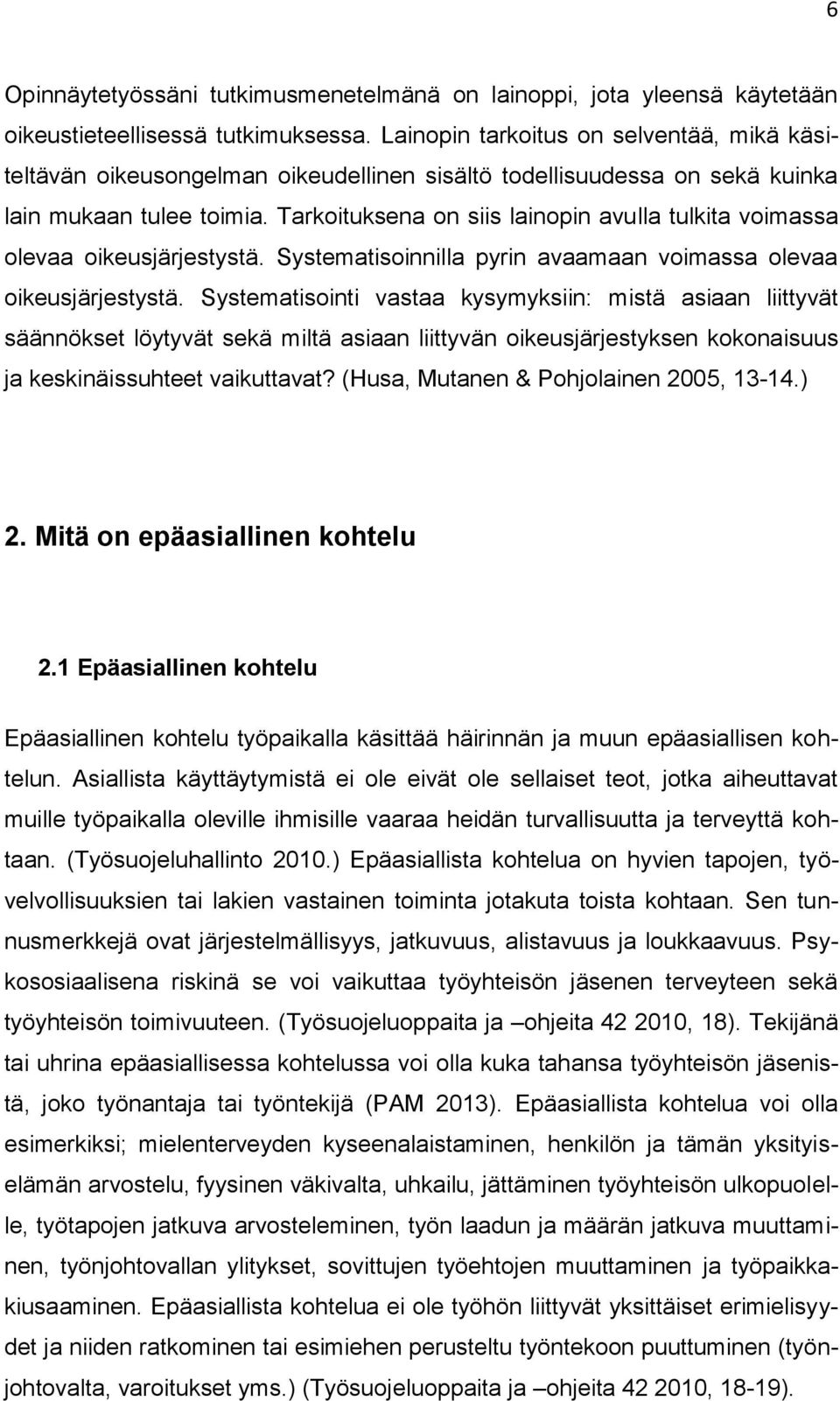 Tarkoituksena on siis lainopin avulla tulkita voimassa olevaa oikeusjärjestystä. Systematisoinnilla pyrin avaamaan voimassa olevaa oikeusjärjestystä.