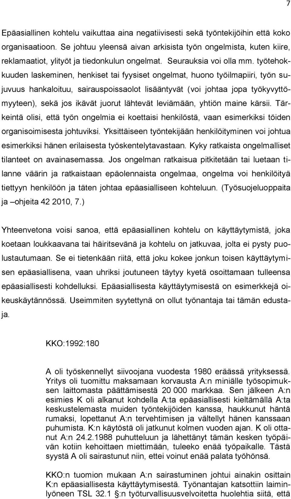 työtehokkuuden laskeminen, henkiset tai fyysiset ongelmat, huono työilmapiiri, työn sujuvuus hankaloituu, sairauspoissaolot lisääntyvät (voi johtaa jopa työkyvyttömyyteen), sekä jos ikävät juorut