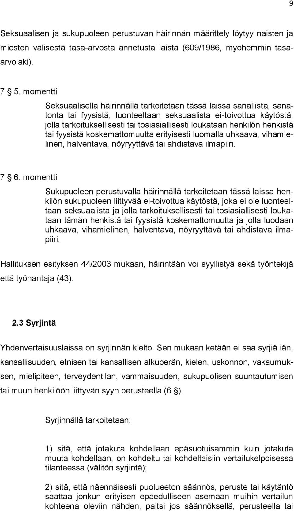 loukataan henkilön henkistä tai fyysistä koskemattomuutta erityisesti luomalla uhkaava, vihamielinen, halventava, nöyryyttävä tai ahdistava ilmapiiri. 7 6.