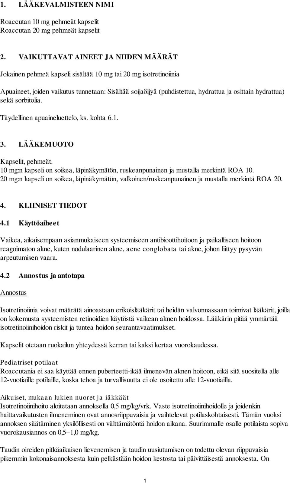 hydrattua) sekä sorbitolia. Täydellinen apuaineluettelo, ks. kohta 6.1. 3. LÄÄKEMUOTO Kapselit, pehmeät. 10 mg:n kapseli on soikea, läpinäkymätön, ruskeanpunainen ja mustalla merkintä ROA 10.