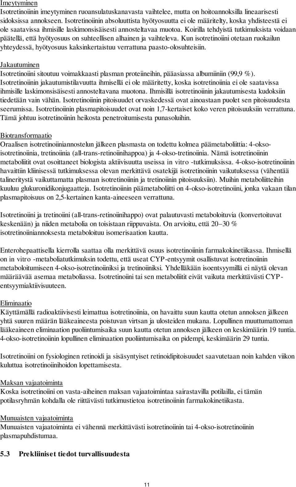 Koirilla tehdyistä tutkimuksista voidaan päätellä, että hyötyosuus on suhteellisen alhainen ja vaihteleva.