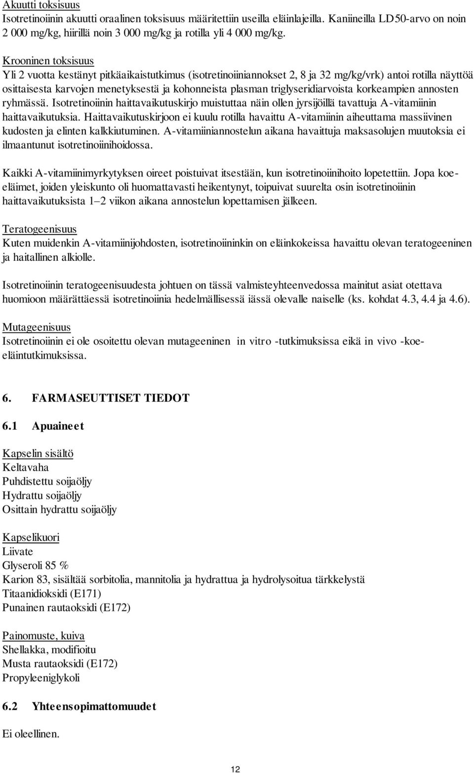 triglyseridiarvoista korkeampien annosten ryhmässä. Isotretinoiinin haittavaikutuskirjo muistuttaa näin ollen jyrsijöillä tavattuja A-vitamiinin haittavaikutuksia.