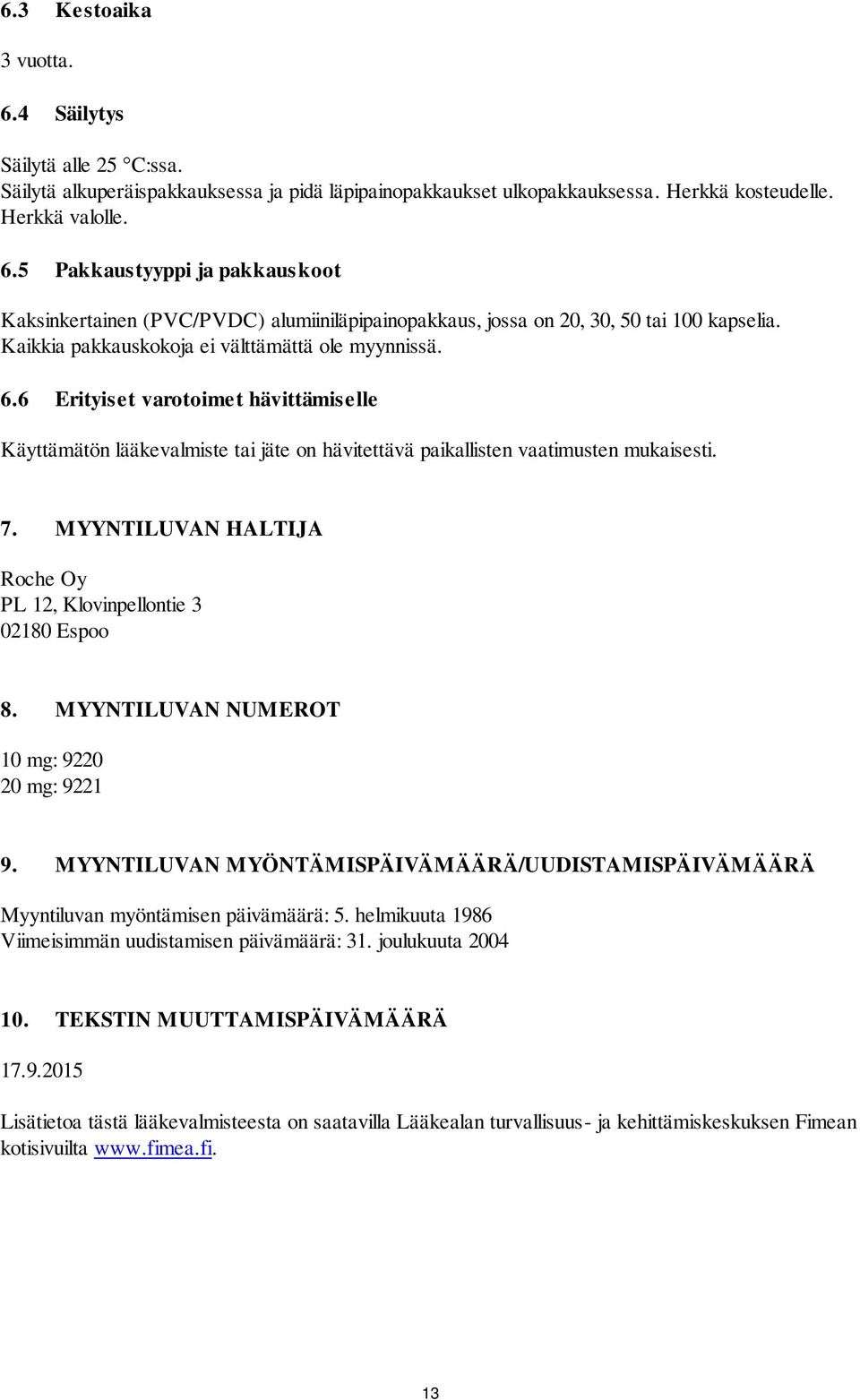 MYYNTILUVAN HALTIJA Roche Oy PL 12, Klovinpellontie 3 02180 Espoo 8. MYYNTILUVAN NUMEROT 10 mg: 9220 20 mg: 9221 9.