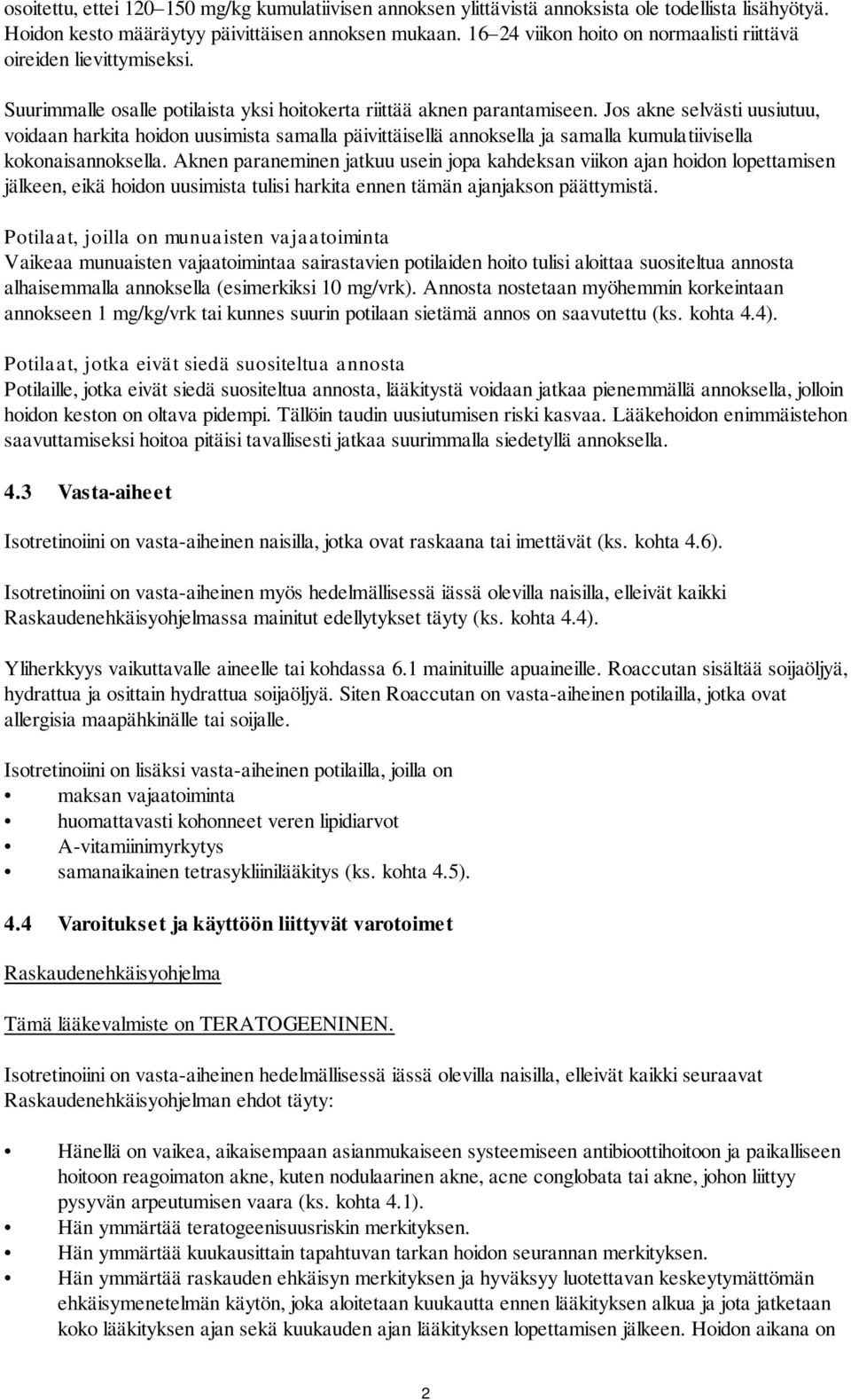 Jos akne selvästi uusiutuu, voidaan harkita hoidon uusimista samalla päivittäisellä annoksella ja samalla kumulatiivisella kokonaisannoksella.