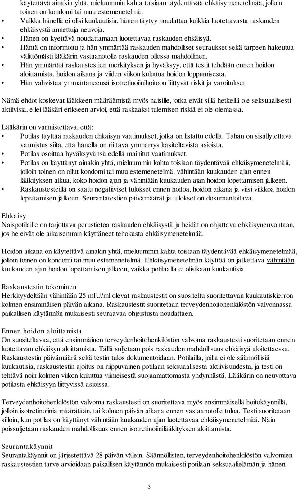Häntä on informoitu ja hän ymmärtää raskauden mahdolliset seuraukset sekä tarpeen hakeutua välittömästi lääkärin vastaanotolle raskauden ollessa mahdollinen.