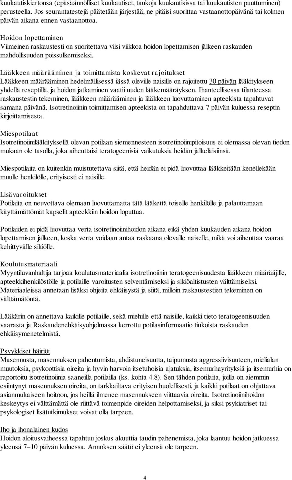 Hoidon lopettaminen Viimeinen raskaustesti on suoritettava viisi viikkoa hoidon lopettamisen jälkeen raskauden mahdollisuuden poissulkemiseksi.