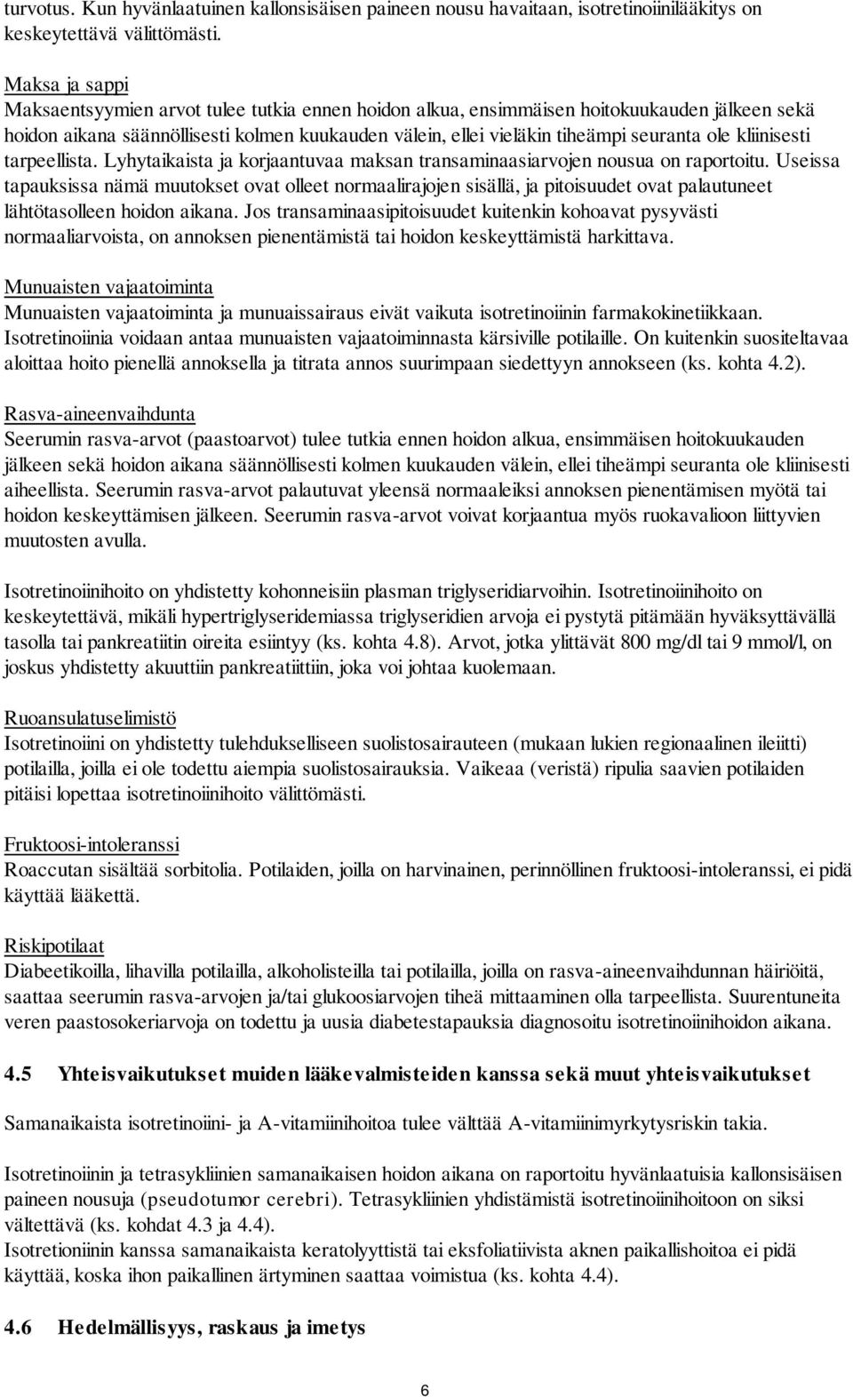 ole kliinisesti tarpeellista. Lyhytaikaista ja korjaantuvaa maksan transaminaasiarvojen nousua on raportoitu.