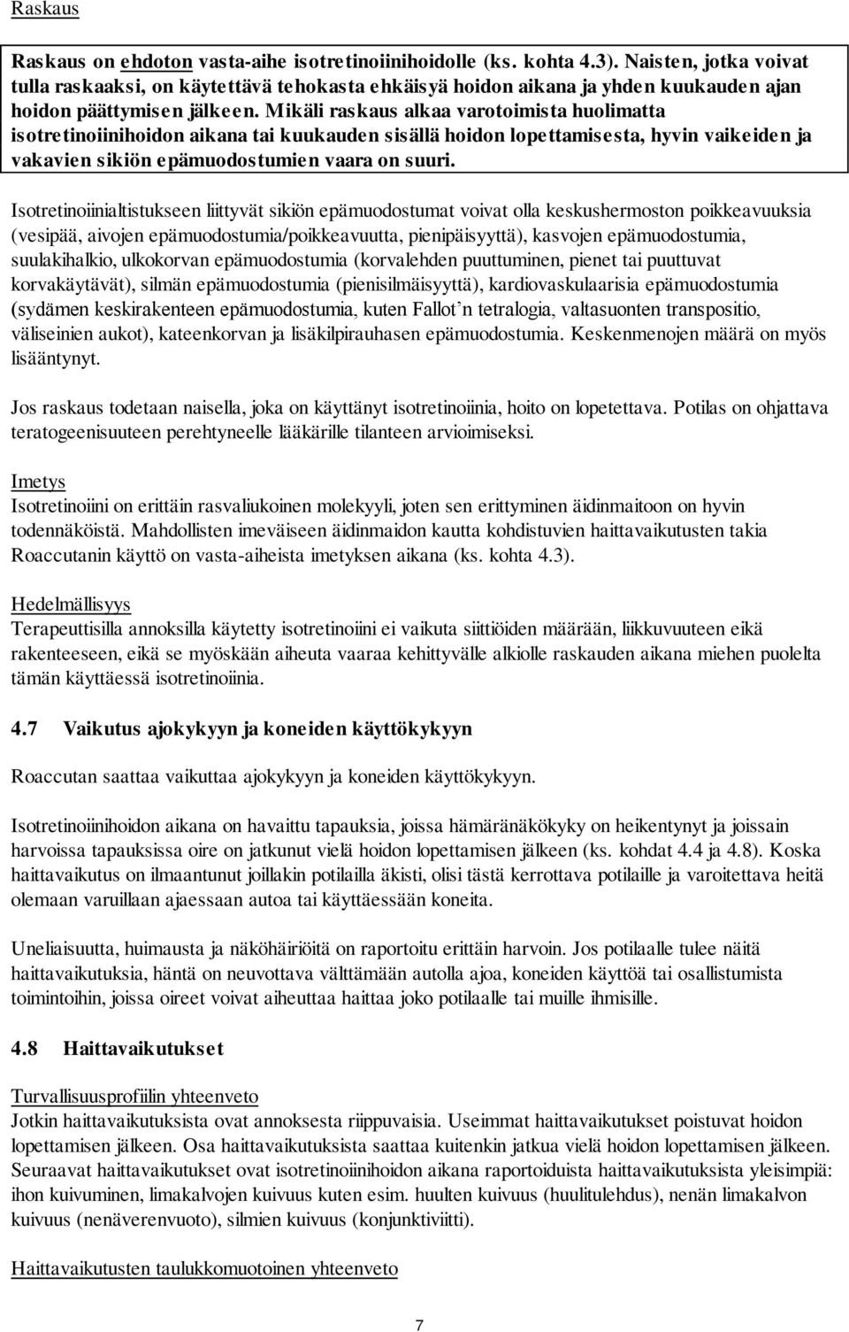Mikäli raskaus alkaa varotoimista huolimatta isotretinoiinihoidon aikana tai kuukauden sisällä hoidon lopettamisesta, hyvin vaikeiden ja vakavien sikiön epämuodostumien vaara on suuri.