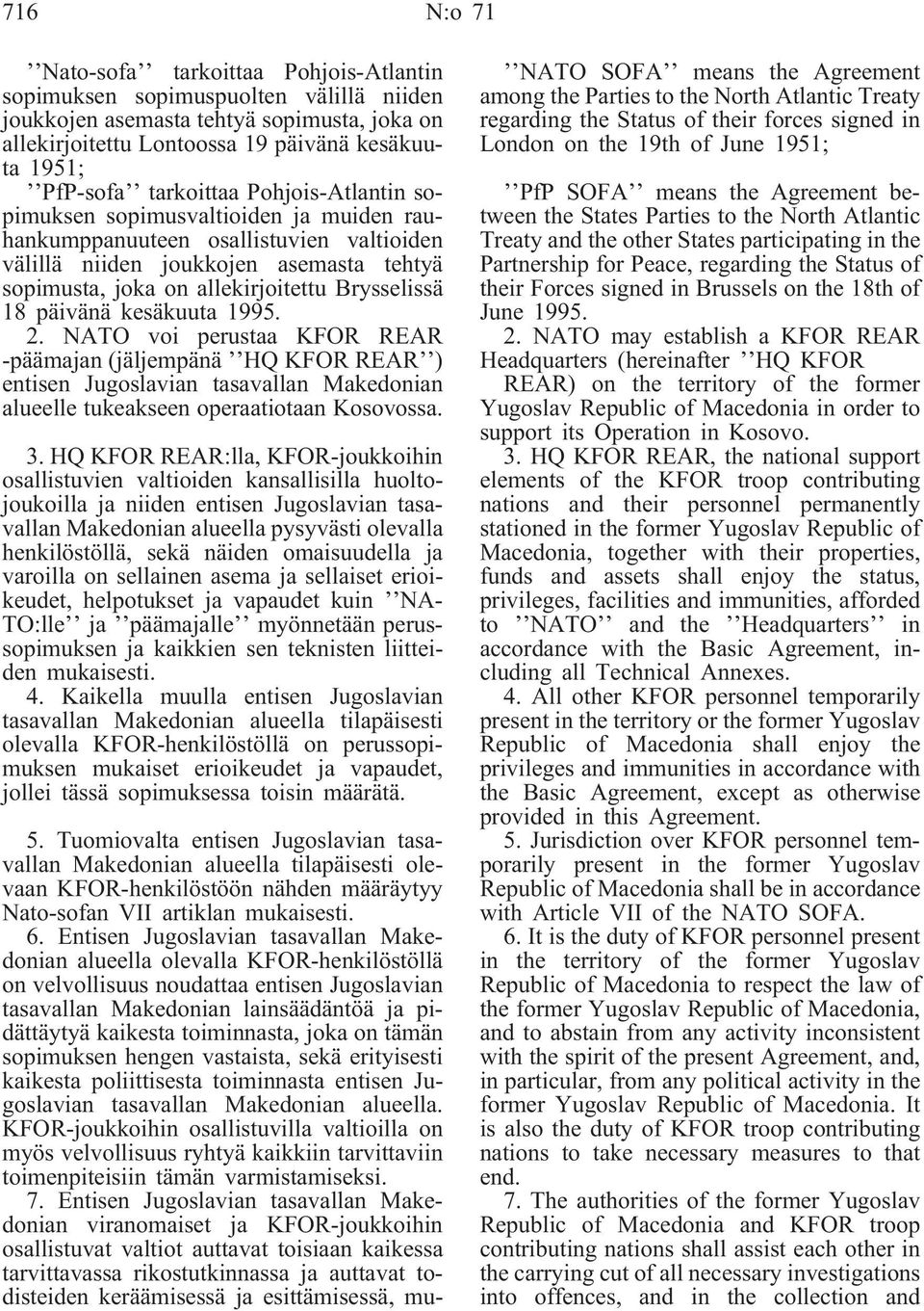 18 päivänä kesäkuuta 1995. 2. NATO voi perustaa KFOR REAR -päämajan (jäljempänä HQ KFOR REAR ) entisen Jugoslavian tasavallan Makedonian alueelle tukeakseen operaatiotaan Kosovossa. 3.