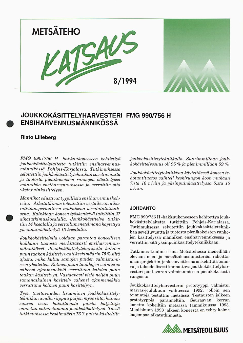 Tutkimuksessa selvitettiin joukkokäsittelytekniikan soveltuvuutta ja tuotosta pienikokoisten runkojen käsittelyssä männikön ensiharvennuksessa ja verrattiin sitä yksinpuinkäsittelyyn.