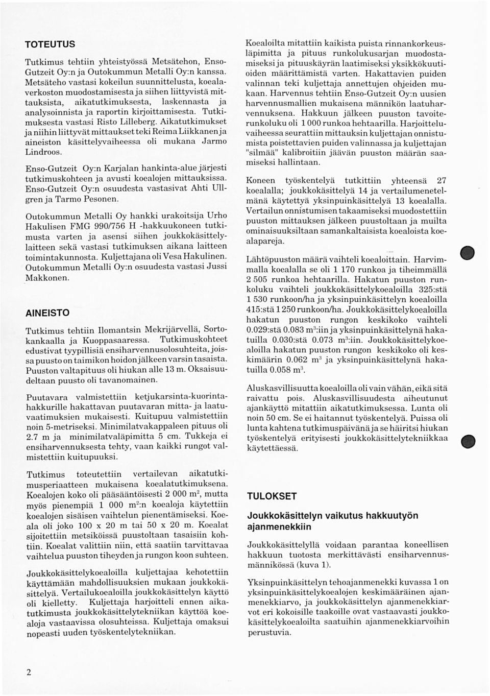 Tutkimuksesta vastasi Risto Lilleberg. Aikatutkimukset ja niihin liittyvät mittaukset teki Reima Liikkanenj a aineiston käsittelyvaiheessa oli mukana Jarmo Lindroos.