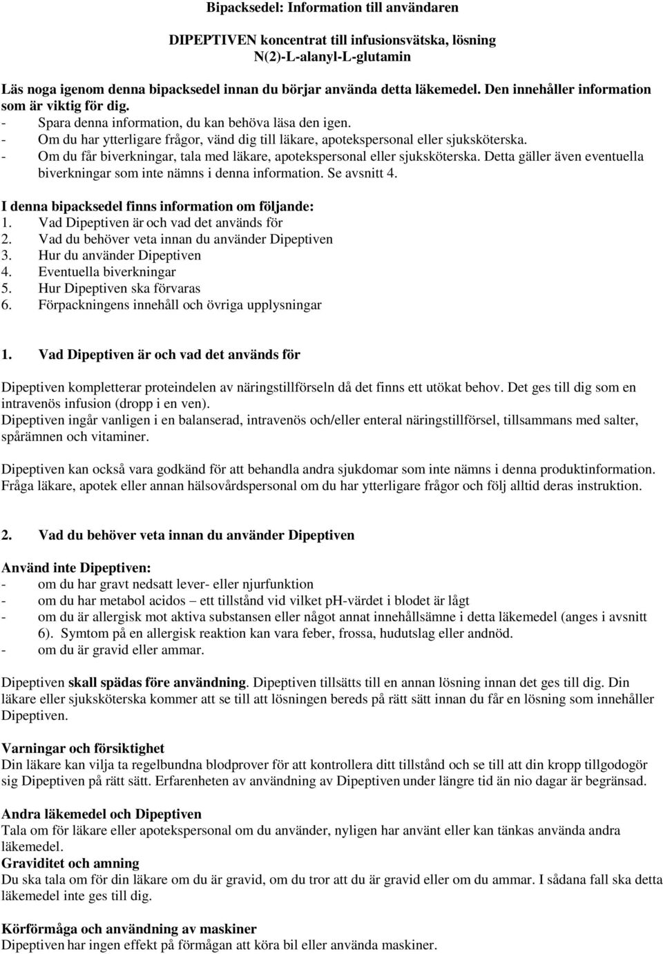 - Om du får biverkningar, tala med läkare, apotekspersonal eller sjuksköterska. Detta gäller även eventuella biverkningar som inte nämns i denna information. Se avsnitt 4.