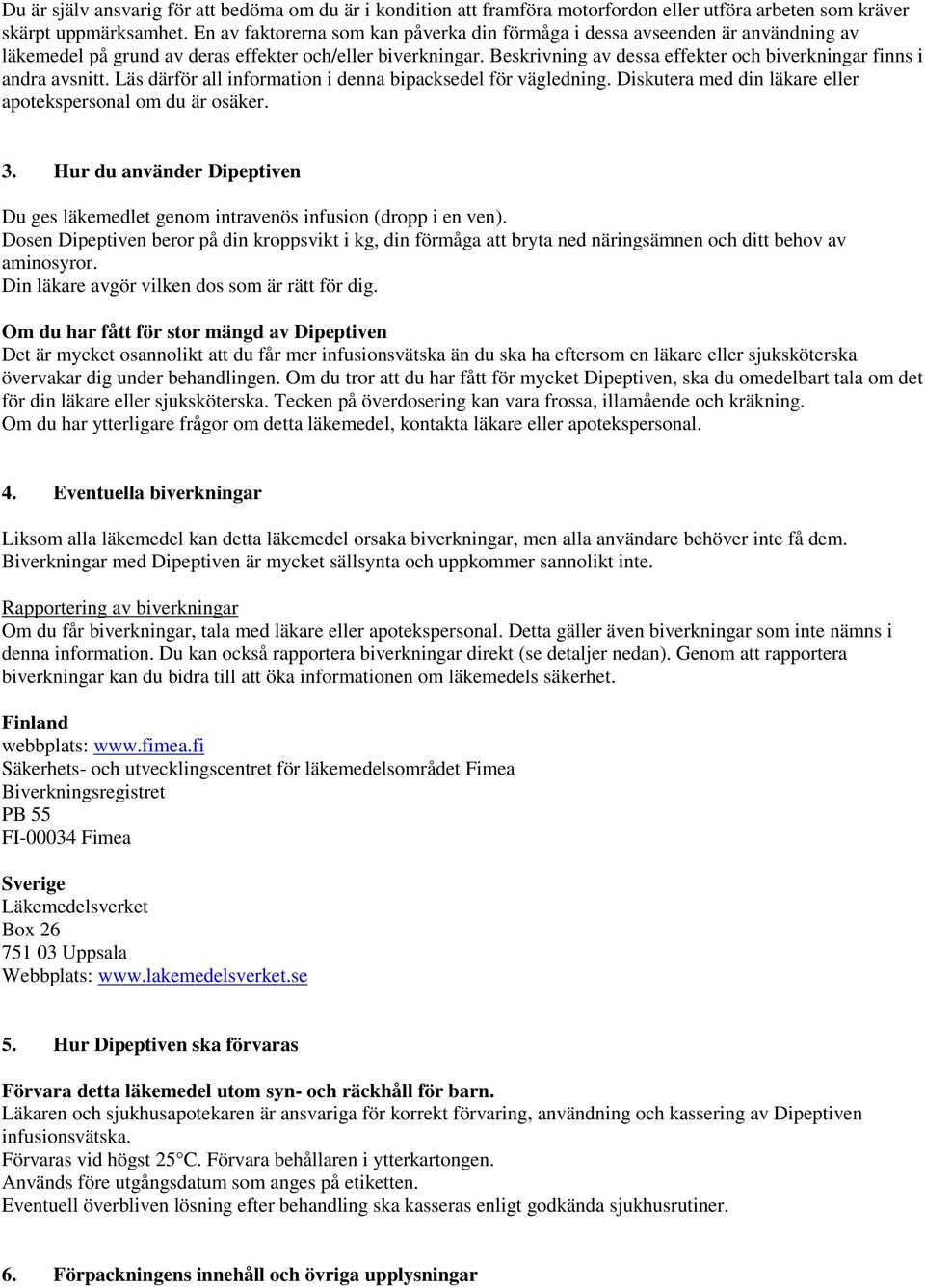 Beskrivning av dessa effekter och biverkningar finns i andra avsnitt. Läs därför all information i denna bipacksedel för vägledning. Diskutera med din läkare eller apotekspersonal om du är osäker. 3.