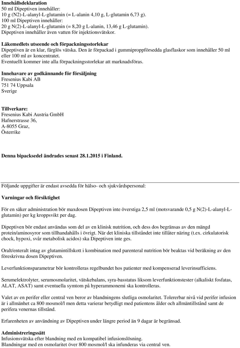 Läkemedlets utseende och förpackningsstorlekar Dipeptiven är en klar, färglös vätska. Den är förpackad i gummiproppförsedda glasflaskor som innehåller 50 ml eller 100 ml av koncentratet.