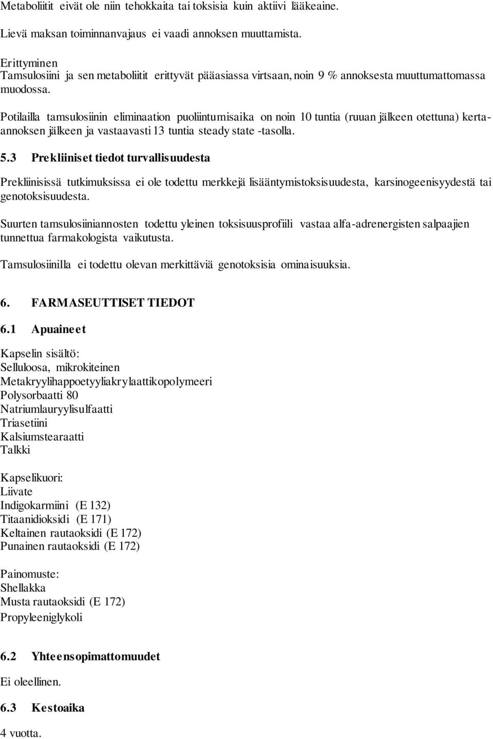 Potilailla tamsulosiinin eliminaation puoliintumisaika on noin 10 tuntia (ruuan jälkeen otettuna) kertaannoksen jälkeen ja vastaavasti 13 tuntia steady state -tasolla. 5.