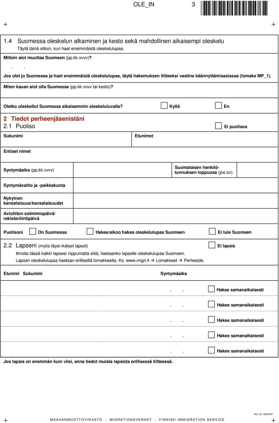 Oletko oleskellut Suomessa aikaisemmin oleskeluluvalla? En 2 Tiedot perheenjäsenistäni 2.1 Puoliso puolisoa Entiset nimet Syntymäaika (pp.kk.