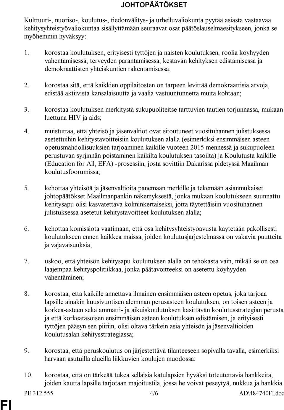 korostaa koulutuksen, erityisesti tyttöjen ja naisten koulutuksen, roolia köyhyyden vähentämisessä, terveyden parantamisessa, kestävän kehityksen edistämisessä ja demokraattisten yhteiskuntien