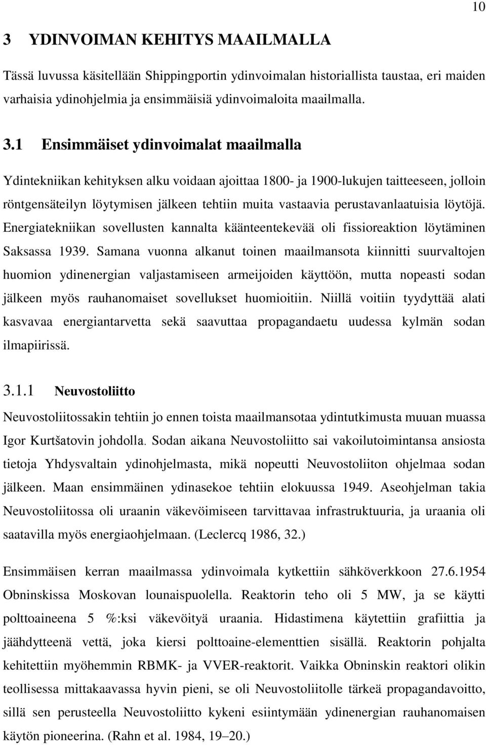 perustavanlaatuisia löytöjä. Energiatekniikan sovellusten kannalta käänteentekevää oli fissioreaktion löytäminen Saksassa 1939.