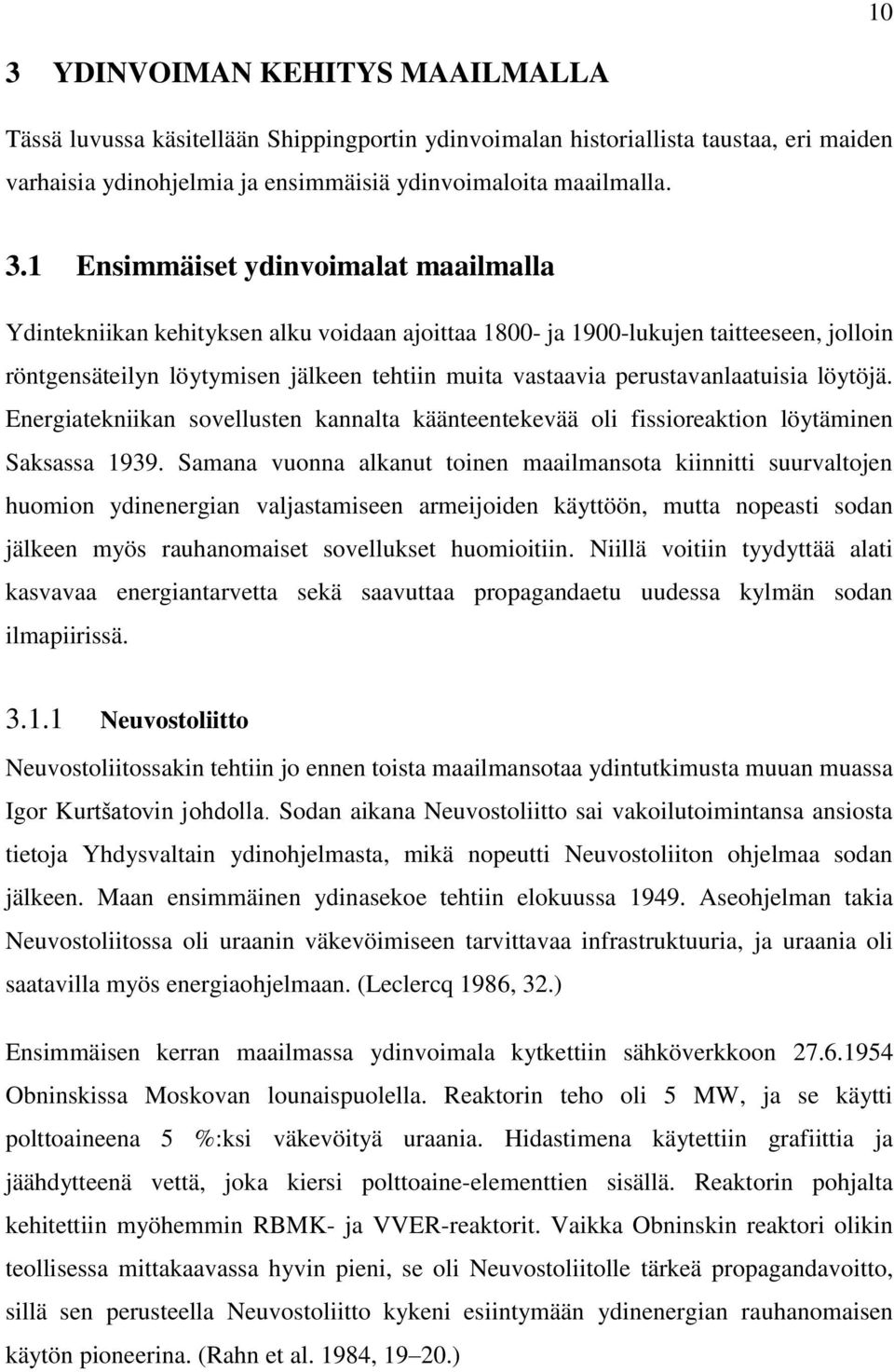 perustavanlaatuisia löytöjä. Energiatekniikan sovellusten kannalta käänteentekevää oli fissioreaktion löytäminen Saksassa 1939.