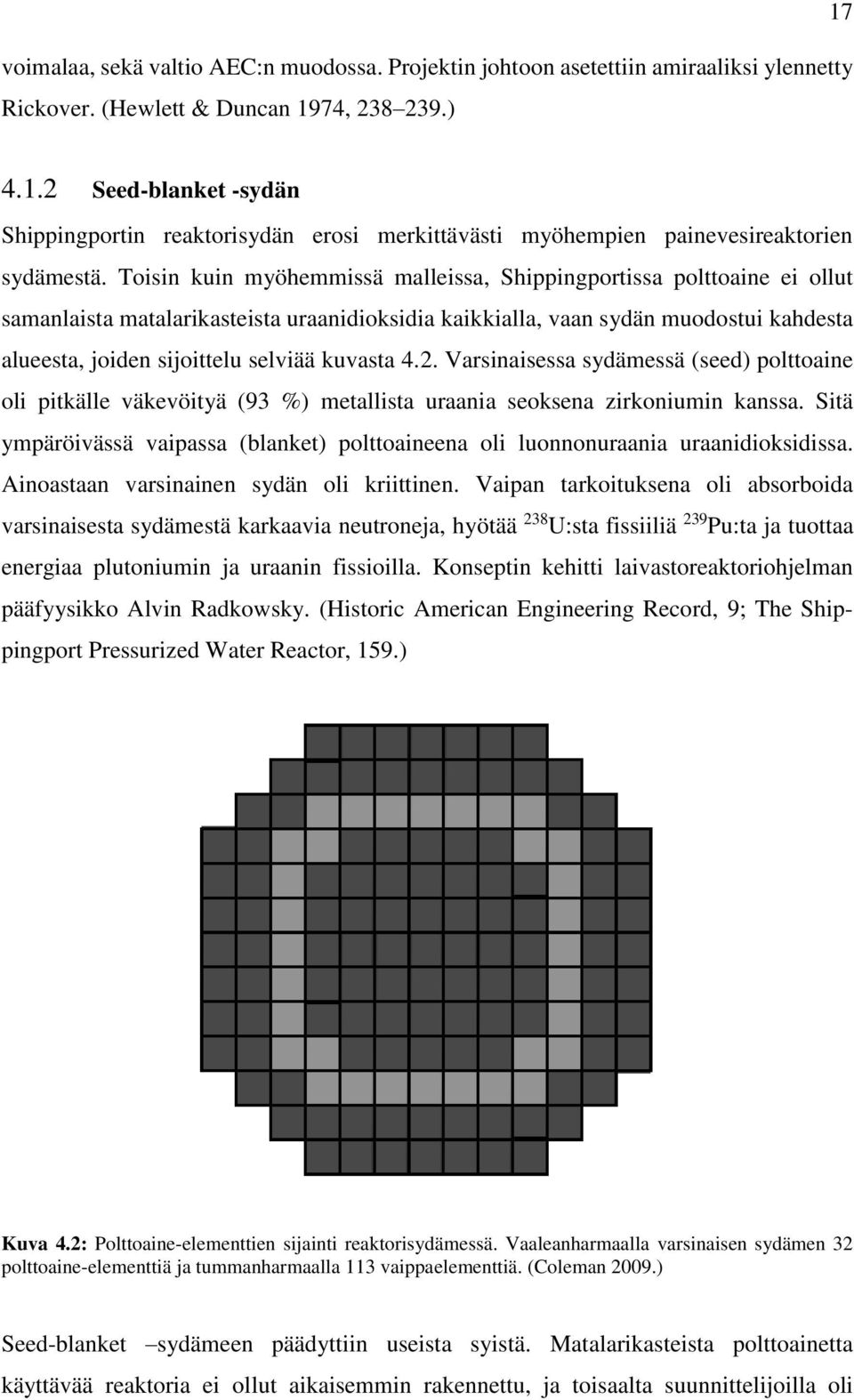 Toisin kuin myöhemmissä malleissa, Shippingportissa polttoaine ei ollut samanlaista matalarikasteista uraanidioksidia kaikkialla, vaan sydän muodostui kahdesta alueesta, joiden sijoittelu selviää