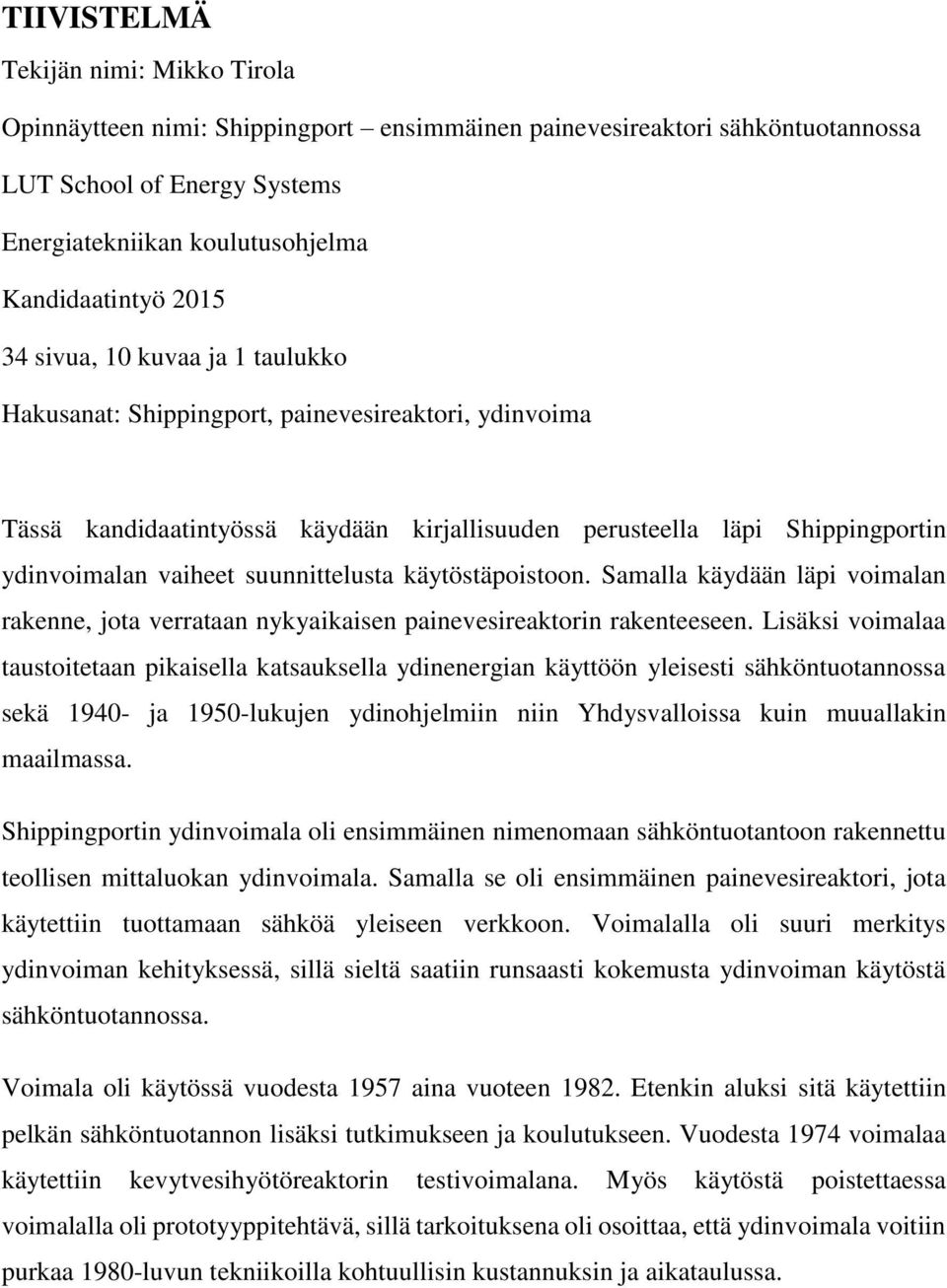 suunnittelusta käytöstäpoistoon. Samalla käydään läpi voimalan rakenne, jota verrataan nykyaikaisen painevesireaktorin rakenteeseen.