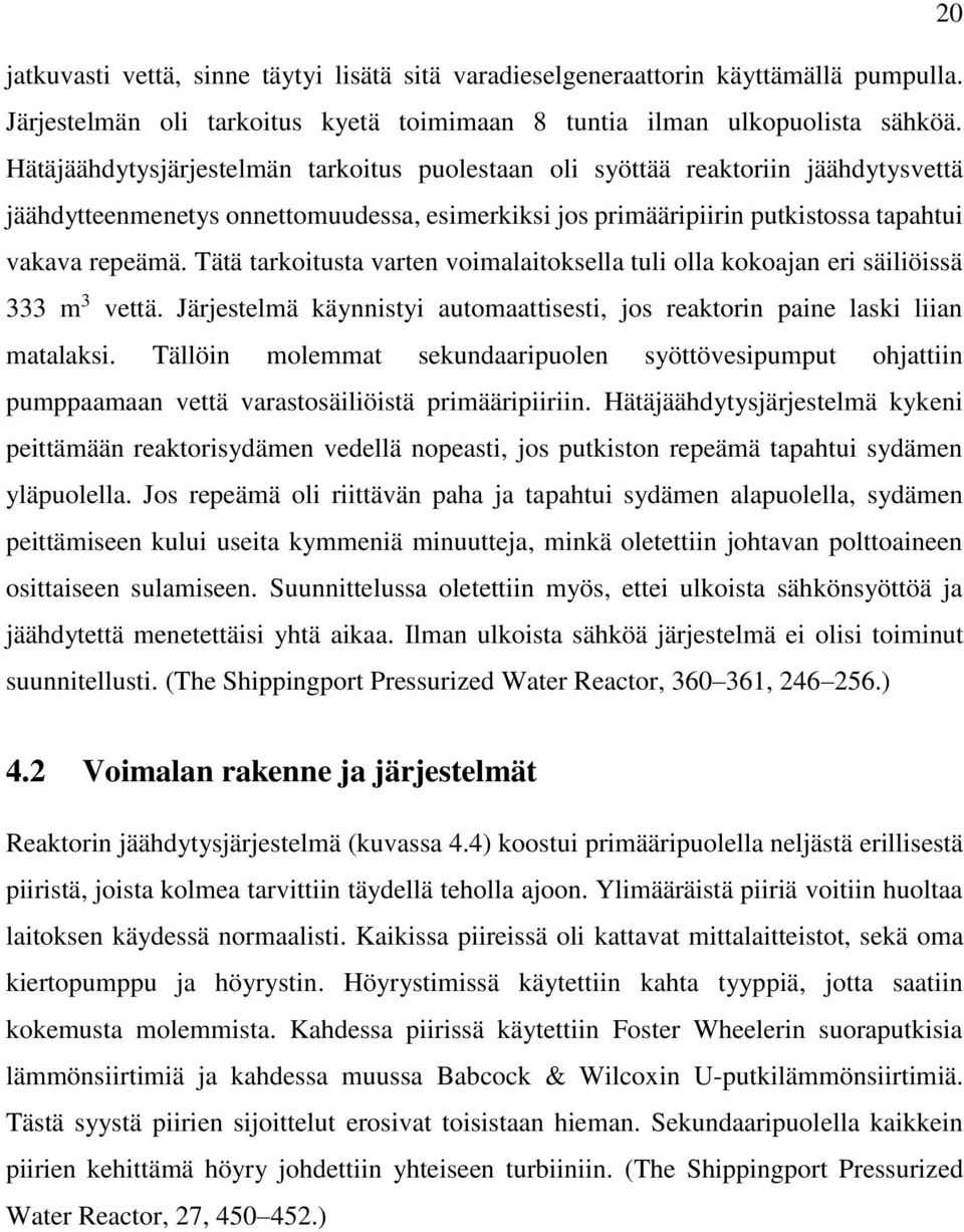 Tätä tarkoitusta varten voimalaitoksella tuli olla kokoajan eri säiliöissä 333 m 3 vettä. Järjestelmä käynnistyi automaattisesti, jos reaktorin paine laski liian matalaksi.