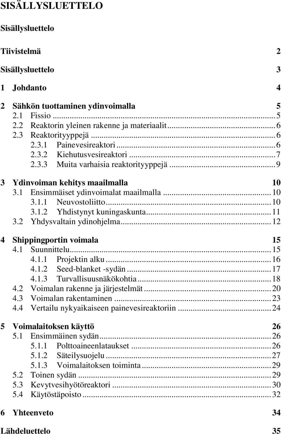 1 Ensimmäiset ydinvoimalat maailmalla... 10 3.1.1 Neuvostoliitto... 10 3.1.2 Yhdistynyt kuningaskunta... 11 3.2 Yhdysvaltain ydinohjelma... 12 4 Shippingportin voimala 15 4.1 Suunnittelu... 15 4.1.1 Projektin alku.