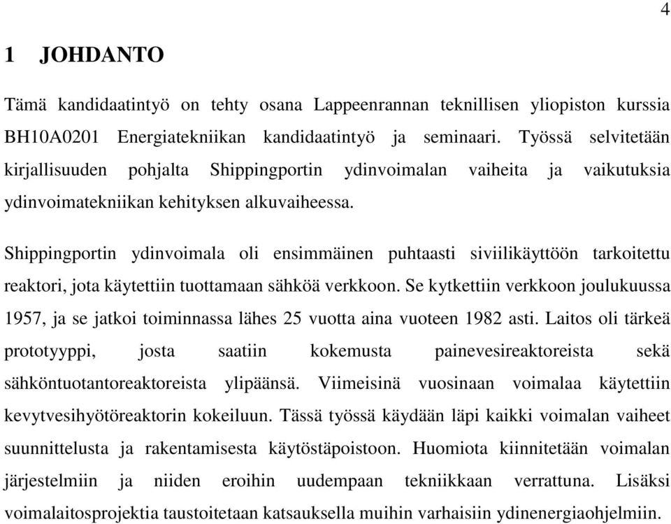 Shippingportin ydinvoimala oli ensimmäinen puhtaasti siviilikäyttöön tarkoitettu reaktori, jota käytettiin tuottamaan sähköä verkkoon.