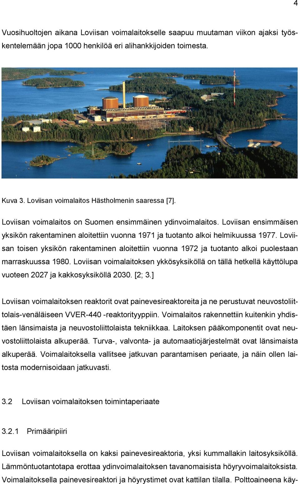 Loviisan toisen yksikön rakentaminen aloitettiin vuonna 1972 ja tuotanto alkoi puolestaan marraskuussa 1980.