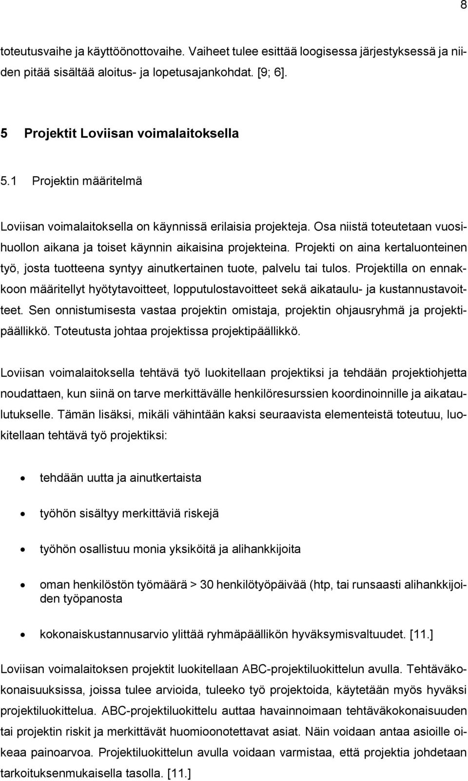 Projekti on aina kertaluonteinen työ, josta tuotteena syntyy ainutkertainen tuote, palvelu tai tulos.