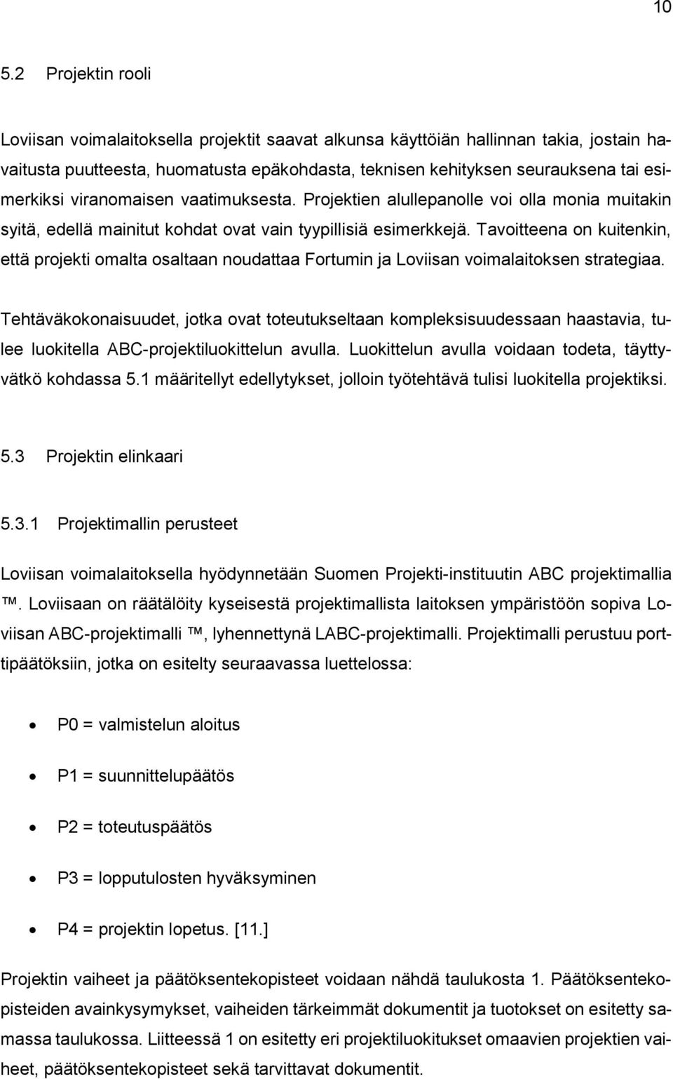 Tavoitteena on kuitenkin, että projekti omalta osaltaan noudattaa Fortumin ja Loviisan voimalaitoksen strategiaa.