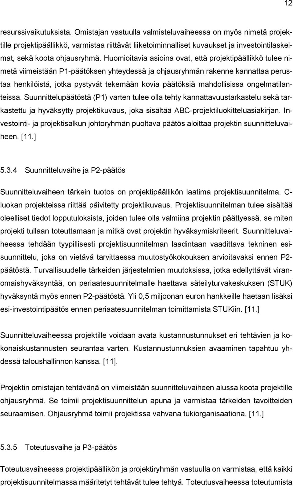 Huomioitavia asioina ovat, että projektipäällikkö tulee nimetä viimeistään P1-päätöksen yhteydessä ja ohjausryhmän rakenne kannattaa perustaa henkilöistä, jotka pystyvät tekemään kovia päätöksiä