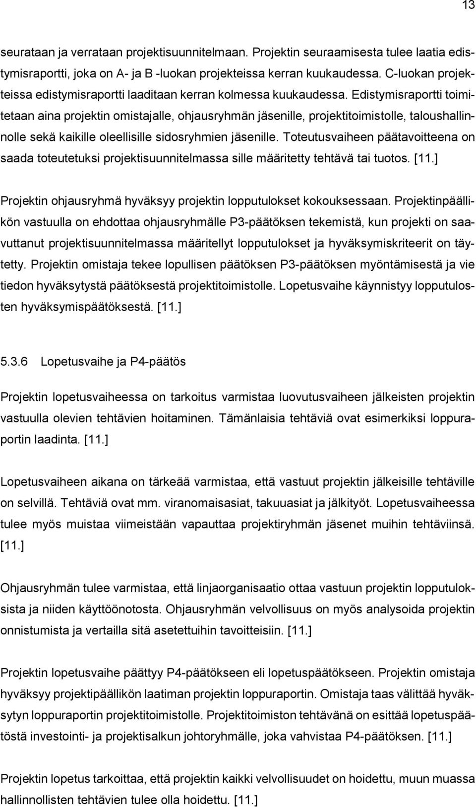 Edistymisraportti toimitetaan aina projektin omistajalle, ohjausryhmän jäsenille, projektitoimistolle, taloushallinnolle sekä kaikille oleellisille sidosryhmien jäsenille.