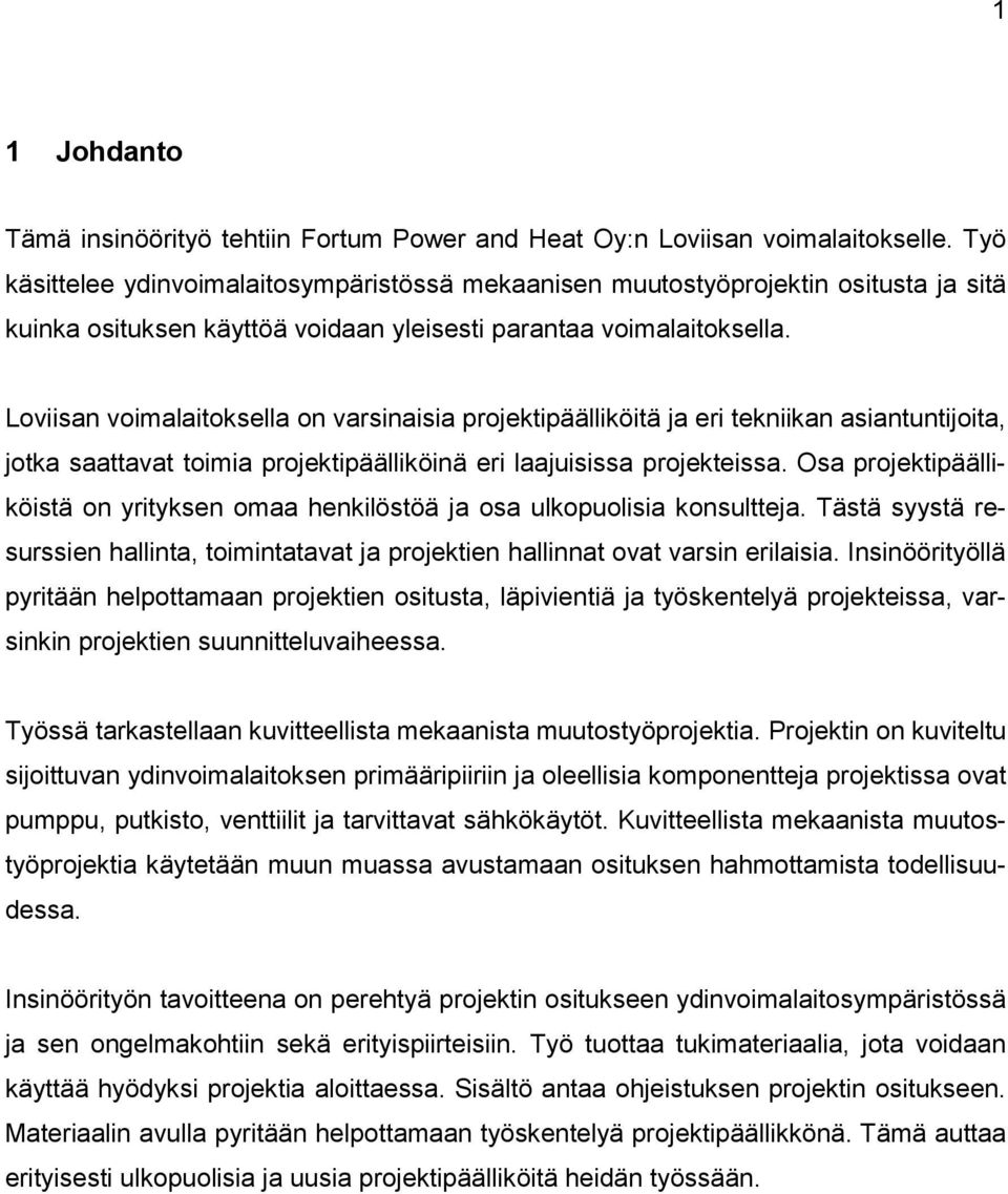 Loviisan voimalaitoksella on varsinaisia projektipäälliköitä ja eri tekniikan asiantuntijoita, jotka saattavat toimia projektipäälliköinä eri laajuisissa projekteissa.