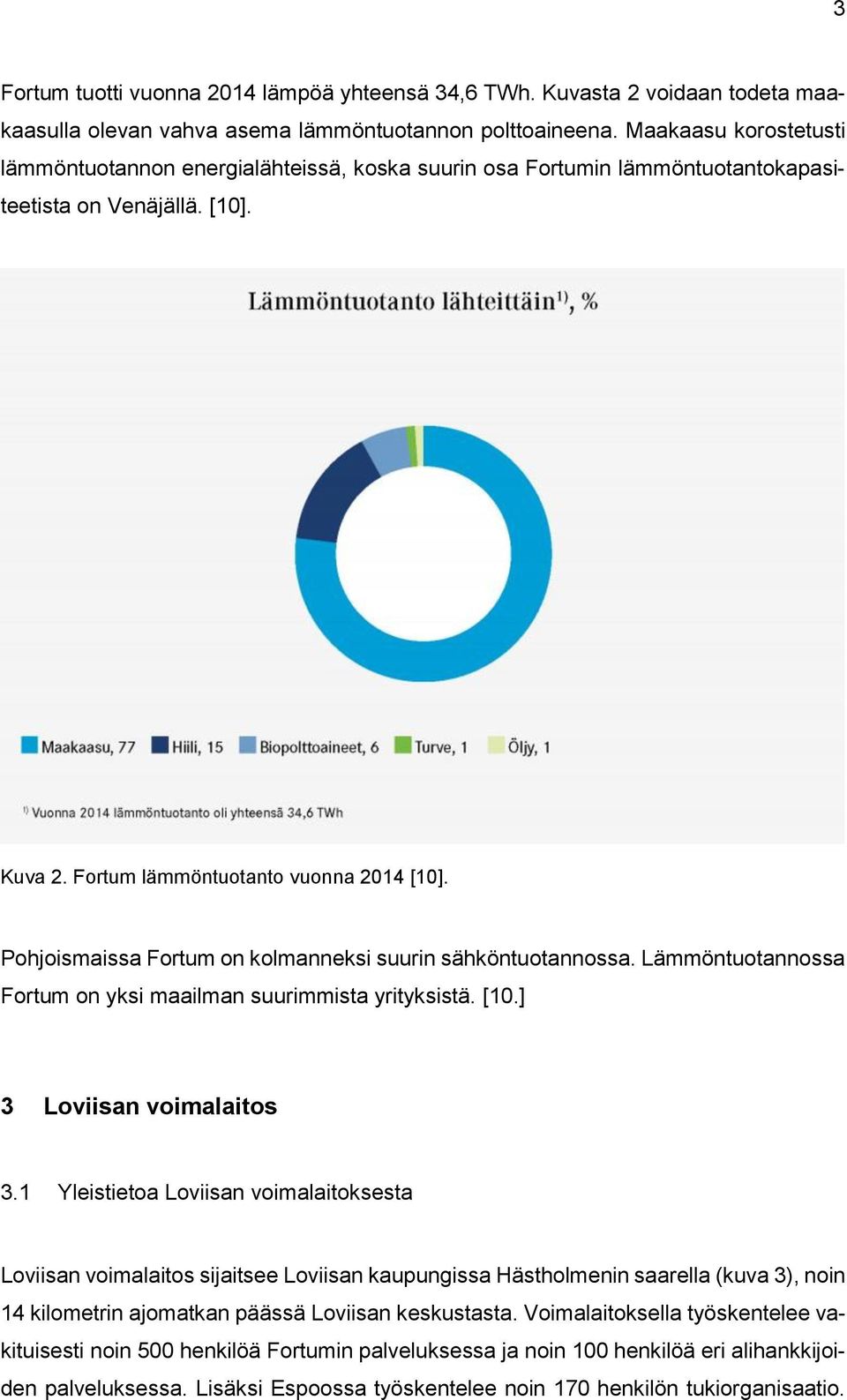 Pohjoismaissa Fortum on kolmanneksi suurin sähköntuotannossa. Lämmöntuotannossa Fortum on yksi maailman suurimmista yrityksistä. [10.] 3 Loviisan voimalaitos 3.