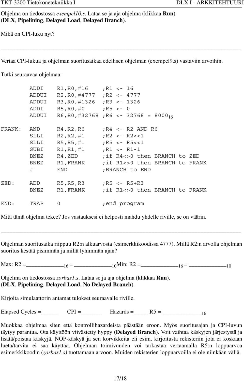 Tutki seuraavaa ohjelmaa: ADDI R1,R0,#16 ;R1 <- 16 ADDUI R2,R0,#4777 ;R2 <- 4777 ADDUI R3,R0,#1326 ;R3 <- 1326 ADDI R5,R0,#0 ;R5 <- 0 ADDUI R6,R0,#32768 ;R6 <- 32768 = 8000 16 FRANK: AND R4,R2,R6 ;R4