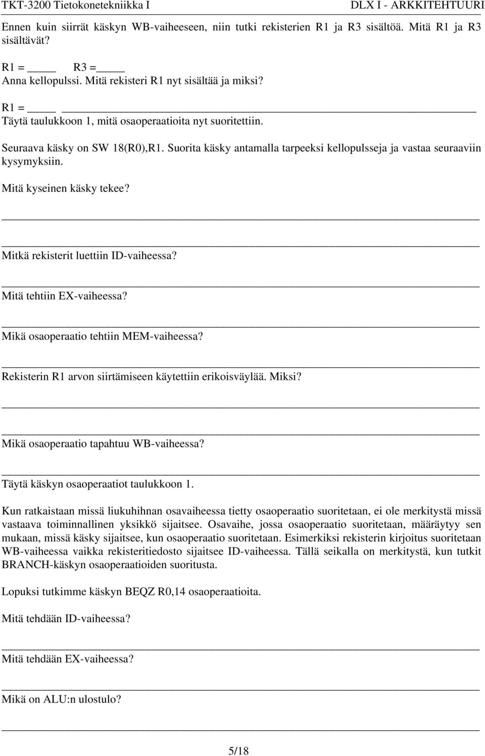 Mitä kyseinen käsky tekee? Mitkä rekisterit luettiin ID-vaiheessa? Mitä tehtiin EX-vaiheessa? Mikä osaoperaatio tehtiin MEM-vaiheessa? Rekisterin R1 arvon siirtämiseen käytettiin erikoisväylää. Miksi?