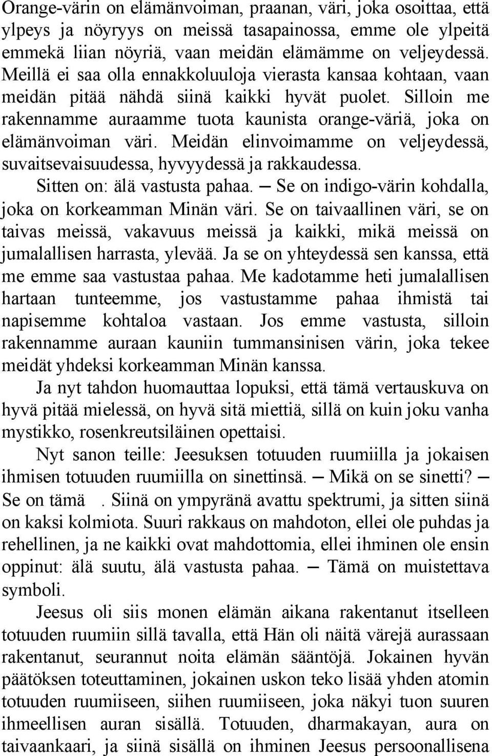 Meidän elinvoimamme on veljeydessä, suvaitsevaisuudessa, hyvyydessä ja rakkaudessa. Sitten on: älä vastusta pahaa. Se on indigo-värin kohdalla, joka on korkeamman Minän väri.