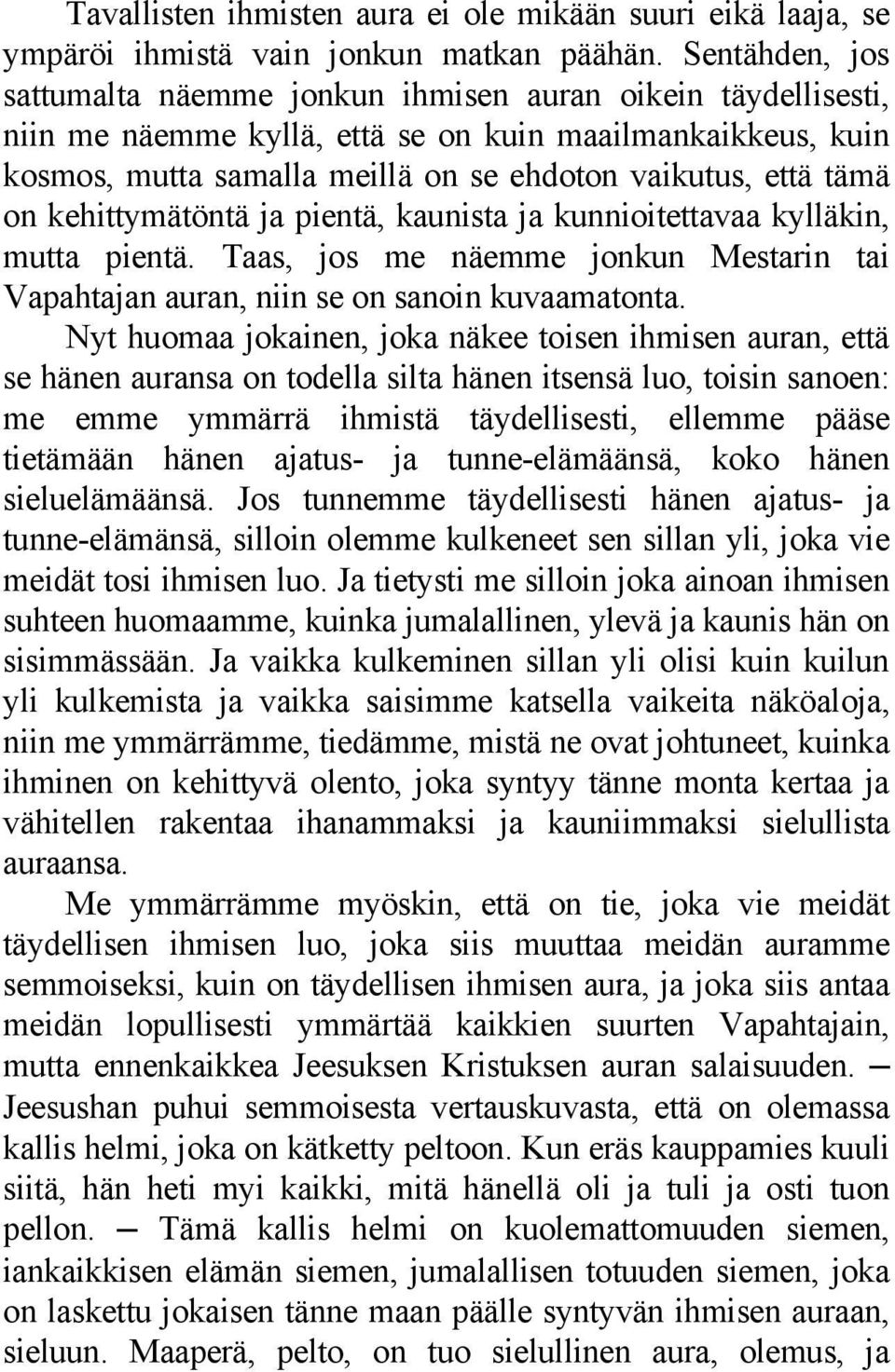 on kehittymätöntä ja pientä, kaunista ja kunnioitettavaa kylläkin, mutta pientä. Taas, jos me näemme jonkun Mestarin tai Vapahtajan auran, niin se on sanoin kuvaamatonta.