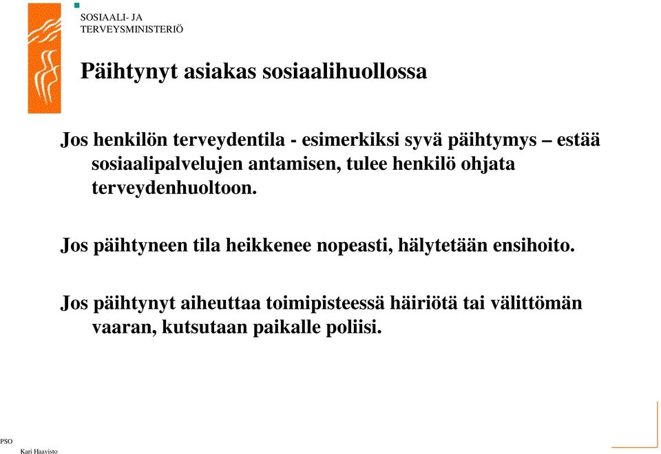 terveydenhuoltoon. Jos päihtyneen tila heikkenee nopeasti, hälytetään ensihoito.