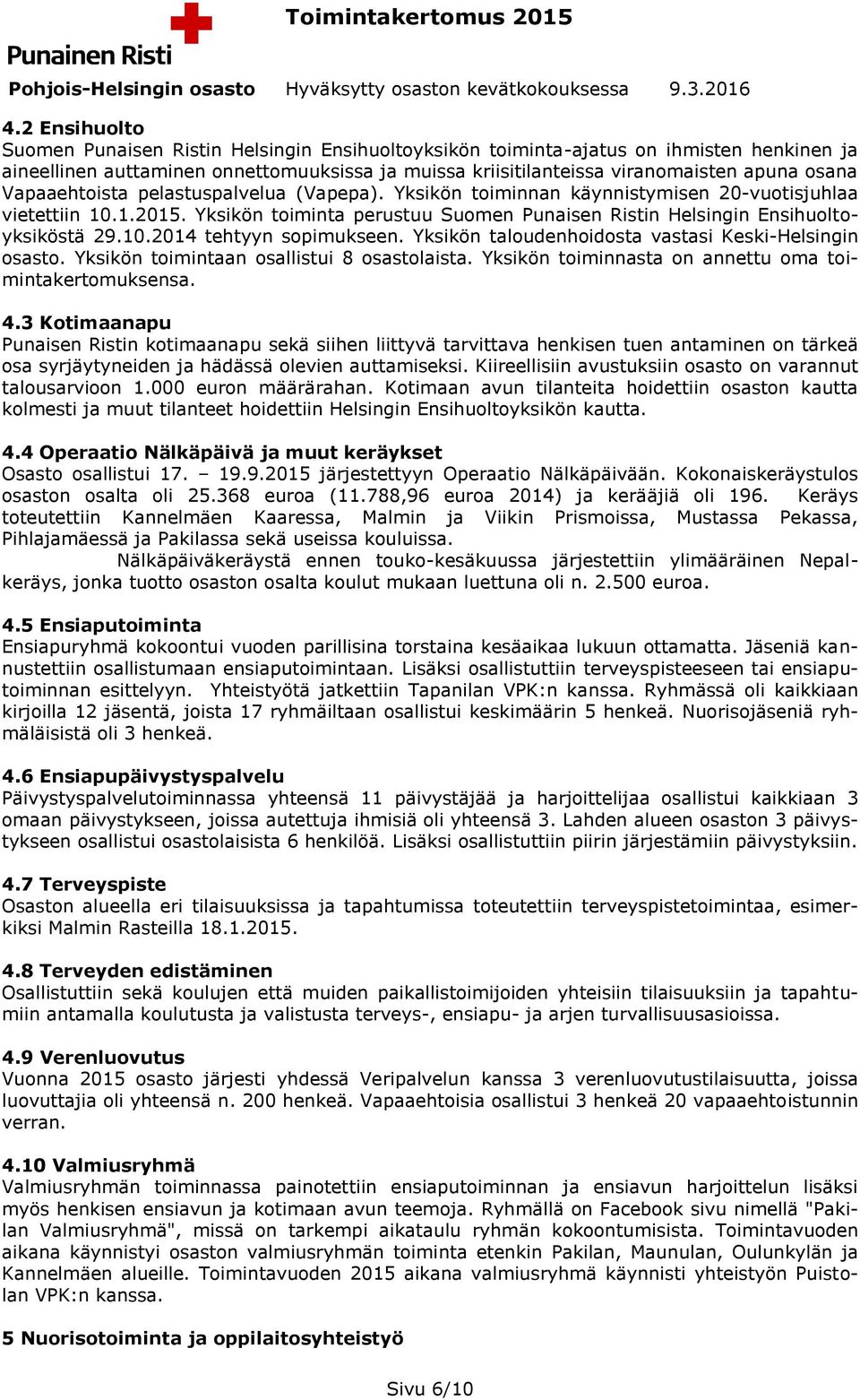 Yksikön taloudenhoidosta vastasi Keski-Helsingin osasto. Yksikön toimintaan osallistui 8 osastolaista. Yksikön toiminnasta on annettu oma toimintakertomuksensa. 4.