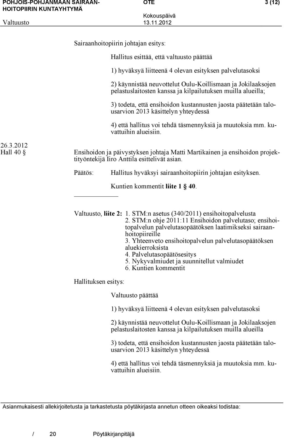 muutoksia mm. kuvattuihin alueisiin. 26.3.2012 Hall 40 Ensihoidon ja päivystyksen johtaja Matti Martikainen ja ensihoidon projektityöntekijä Iiro Anttila esittelivät asian.