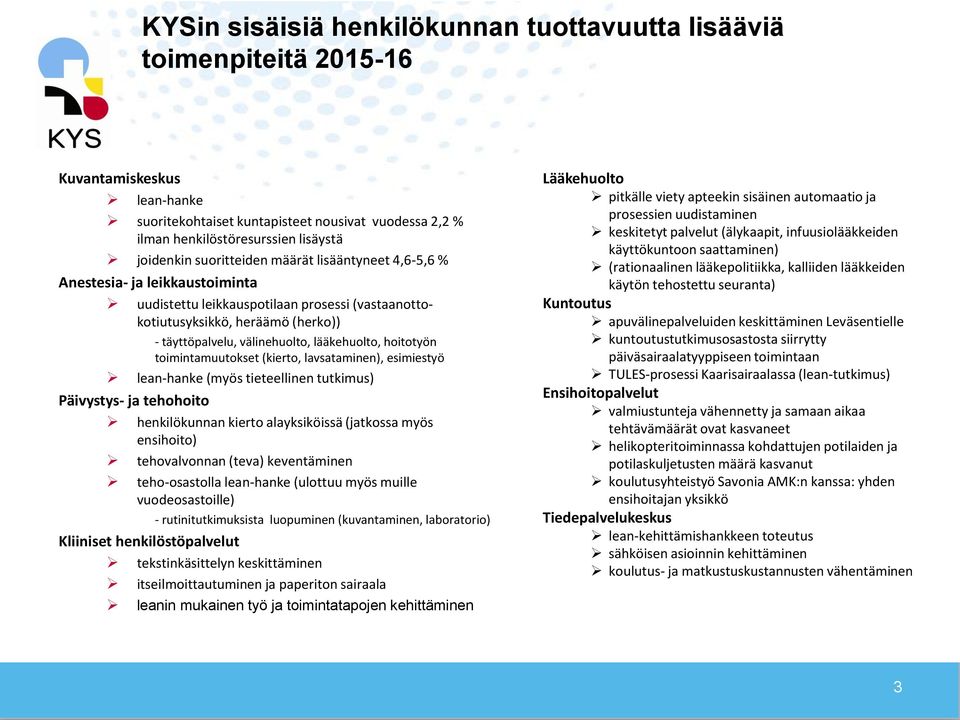 lääkehuolto, hoitotyön toimintamuutokset (kierto, lavsataminen), esimiestyö lean-hanke (myös tieteellinen tutkimus) Päivystys- ja tehohoito henkilökunnan kierto alayksiköissä (jatkossa myös