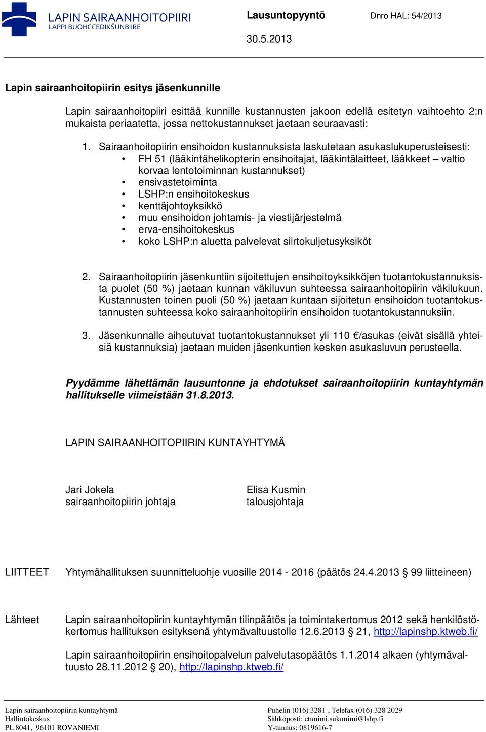 Sairaanhoitopiirin ensihoidon kustannuksista laskutetaan asukaslukuperusteisesti: FH 51 (lääkintähelikopterin ensihoitajat, lääkintälaitteet, lääkkeet valtio korvaa lentotoiminnan kustannukset)